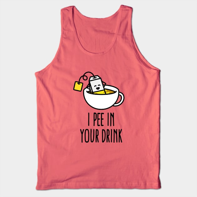 I pee in your drink funny tea lover tea drinker Tank Top by LaundryFactory